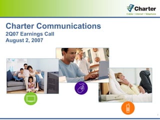 Charter Communications
2Q07 Earnings Call
August 2, 2007




                         1
 