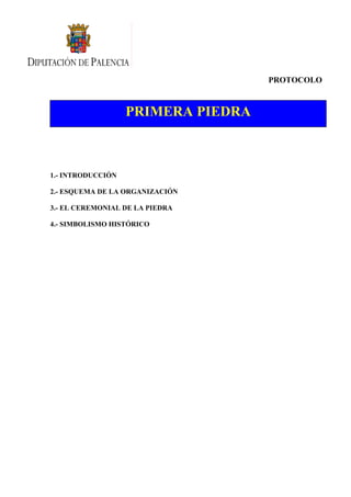 PROTOCOLO
1.- INTRODUCCIÓN
2.- ESQUEMA DE LA ORGANIZACIÓN
3.- EL CEREMONIAL DE LA PIEDRA
4.- SIMBOLISMO HISTÓRICO
PRIMERA PIEDRA
 