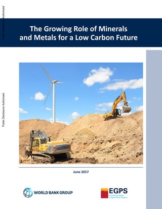 The Growing Role of Minerals
and Metals for a Low Carbon Future
June 2017
1708458_Climate_Smart_Mining_Web.indd 1 7/7/17 2:12 PM
PublicDisclosureAuthorizedPublicDisclosureAuthorizedPublicDisclosureAuthorizedPublicDisclosureAuthorized
 