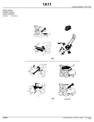 1A11
COLHEITADEIRA 1175/1175H
INDICE GERAL
PRIMARY INDEX
INDICE GENERAL
CQ150533 -UN-26JUL02
10-A10 COLHEITADEIRA 1175/1175H PC9185 (01-AUG-02)
PN=10
 