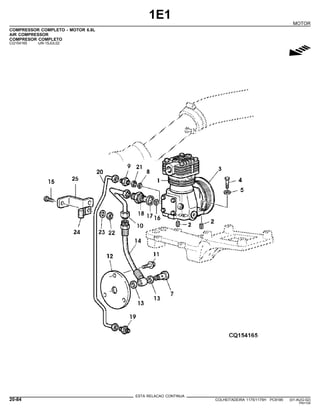 1E1
MOTOR
COMPRESSOR COMPLETO - MOTOR 6.8L
AIR COMPRESSOR
COMPRESOR COMPLETO
CQ154165 -UN-15JUL02
g
ESTA RELACAO CONTINUA
20-84 COLHEITADEIRA 1175/1175H PC9185 (01-AUG-02)
PN=104
 