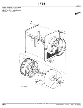 1F15
MOTOR
FILTRO ROTATIVO DO RADIADOR
ROTARY RADIATOR SCREEN
FILTRO ROTATIVO DEL RADIADOR
CQ150095 -UN-11JUL02
g
ESTA RELACAO CONTINUA
20-126 COLHEITADEIRA 1175/1175H PC9185 (01-AUG-02)
PN=146
 