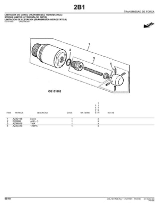 2B1
TRANSMISSAO DE FORCA
LIMITADOR DE CURSO (TRANSMISSAO HIDROSTATICA)
STROKE LIMITER (HYDROSTATIC DRIVE)
LIMITACION DE ELEVACION (TRANSMISION HIDROSTATICA)
CQ151802 -UN-27NOV01
g
1
1 1
1 7
7 5
ITEM NR.PECA DESCRICAO QTDE. NR. SERIE 5 H NOTAS
1 AZ42198 LUVA 1 X
2 R26906 ANEL O 1 X
3 AZ44859 TIRA 1 X
4 AZ40349 TAMPA 1 X
50-10 COLHEITADEIRA 1175/1175H PC9185 (01-AUG-02)
PN=266
 