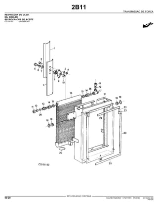 2B11
TRANSMISSAO DE FORCA
RESFRIADOR DE OLEO
OIL COOLER
REFRIGERADOR DE ACEITE
CQ150162 -UN-06NOV01
g
ESTA RELACAO CONTINUA
50-20 COLHEITADEIRA 1175/1175H PC9185 (01-AUG-02)
PN=276
 