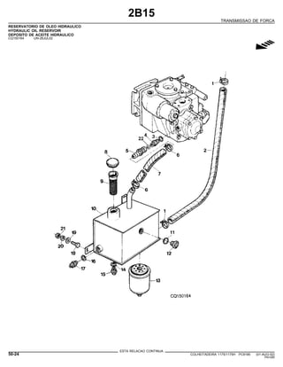 2B15
TRANSMISSAO DE FORCA
RESERVATORIO DE OLEO HIDRAULICO
HYDRAULIC OIL RESERVOIR
DEPOSITO DE ACEITE HIDRAULICO
CQ150164 -UN-26JUL02
g
ESTA RELACAO CONTINUA
50-24 COLHEITADEIRA 1175/1175H PC9185 (01-AUG-02)
PN=280
 