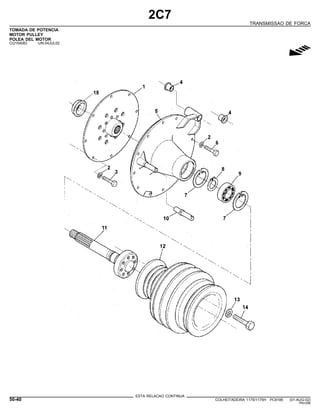 2C7
TRANSMISSAO DE FORCA
TOMADA DE POTENCIA
MOTOR PULLEY
POLEA DEL MOTOR
CQ154083 -UN-04JUL02
g
ESTA RELACAO CONTINUA
50-40 COLHEITADEIRA 1175/1175H PC9185 (01-AUG-02)
PN=296
 
