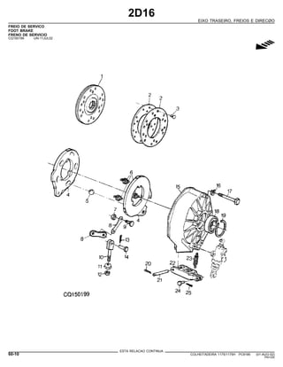 2D16
EIXO TRASEIRO, FREIOS E DIRECØO
FREIO DE SERVICO
FOOT BRAKE
FRENO DE SERVICIO
CQ150199 -UN-11JUL02
g
ESTA RELACAO CONTINUA
60-10 COLHEITADEIRA 1175/1175H PC9185 (01-AUG-02)
PN=330
 