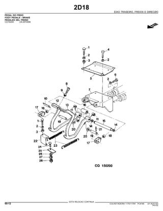 2D18
EIXO TRASEIRO, FREIOS E DIRECØO
PEDAL DO FREIO
FOOT PEDALS - BRAKE
PEDALES DEL FRENO
CQ150200 -UN-20FEB98
g
ESTA RELACAO CONTINUA
60-12 COLHEITADEIRA 1175/1175H PC9185 (01-AUG-02)
PN=332
 
