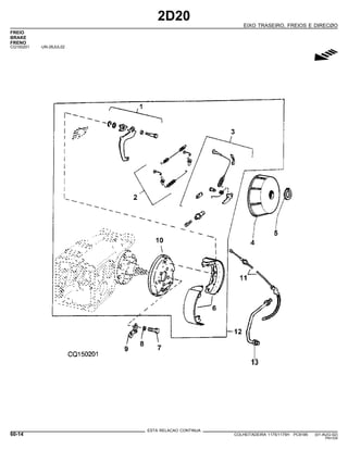 2D20
EIXO TRASEIRO, FREIOS E DIRECØO
FREIO
BRAKE
FRENO
CQ150201 -UN-26JUL02
g
ESTA RELACAO CONTINUA
60-14 COLHEITADEIRA 1175/1175H PC9185 (01-AUG-02)
PN=334
 