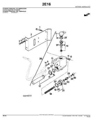 2E16
SISTEMA HIDRAULICO
CILINDRO PRINCIPAL DA EMBREAGEM
CLUTCH MASTER CYLINDER
CILINDRO PRINCIPAL DEL EMBRAGUE
CQ150212 -UN-06NOV01
g
ESTA RELACAO CONTINUA
70-14 COLHEITADEIRA 1175/1175H PC9185 (01-AUG-02)
PN=354
 