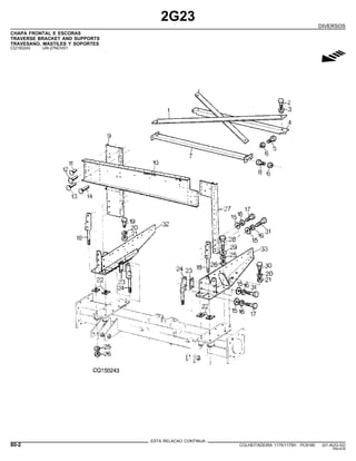 2G23
DIVERSOS
CHAPA FRONTAL E ESCORAS
TRAVERSE BRACKET AND SUPPORTS
TRAVESANO, MASTILES Y SOPORTES
CQ150243 -UN-27NOV01
g
ESTA RELACAO CONTINUA
80-2 COLHEITADEIRA 1175/1175H PC9185 (01-AUG-02)
PN=416
 