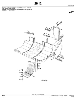 2H12
DIVERSOS
CHAPAS PROTETORAS DO VENTILADOR - LADO DIREITO
FAN GUARD, RIGHT-HAND
CHAPAS PROTETORAS DEL VENTILADOR - LADO DERECHO
CQ150250 -UN-27NOV01
g
ESTA RELACAO CONTINUA
80-16 COLHEITADEIRA 1175/1175H PC9185 (01-AUG-02)
PN=430
 