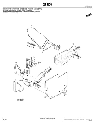 2H24
DIVERSOS
BLINDAGENS INFERIORES - LADO ESQ (VERSAO ARROZEIRA)
COVERS, LEFT-HAND, LOWER (RICE VERSION)
REVESTIMIENTOS INFERIORES - LADO IZQUIERDO (VERSIO
CQ150256 -UN-11JUL02
g
ESTA RELACAO CONTINUA
80-28 COLHEITADEIRA 1175/1175H PC9185 (01-AUG-02)
PN=442
 