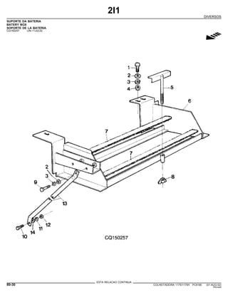 2I1
DIVERSOS
SUPORTE DA BATERIA
BATERY BOX
SOPORTE DE LA BATERIA
CQ150257 -UN-11JUL02
g
ESTA RELACAO CONTINUA
80-30 COLHEITADEIRA 1175/1175H PC9185 (01-AUG-02)
PN=444
 