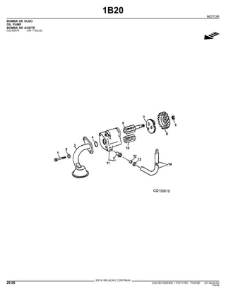 1B20
MOTOR
BOMBA DE OLEO
OIL PUMP
BOMBA DE ACEITE
CQ150078 -UN-11JUL02
g
ESTA RELACAO CONTINUA
20-26 COLHEITADEIRA 1175/1175H PC9185 (01-AUG-02)
PN=46
 