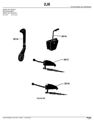 2J8
PLATAFORMA DO OPERADOR
INDICE DE GRUPO
SECTION INDEX
INDICE DE SECCION
CQ154195 -UN-27JUL02
COLHEITADEIRA 1175/1175H PC9185 (01-AUG-02) 90-A03
PN=477
 