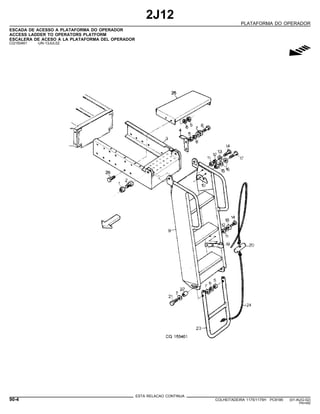 2J12
PLATAFORMA DO OPERADOR
ESCADA DE ACESSO A PLATAFORMA DO OPERADOR
ACCESS LADDER TO OPERATORS PLATFORM
ESCALERA DE ACESO A LA PLATAFORMA DEL OPERADOR
CQ150461 -UN-13JUL02
g
ESTA RELACAO CONTINUA
90-4 COLHEITADEIRA 1175/1175H PC9185 (01-AUG-02)
PN=482
 