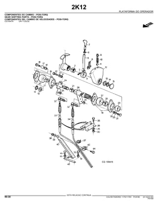 2K12
PLATAFORMA DO OPERADOR
COMPONENTES DO CAMBIO - POSI-TORQ
GEAR SHIFTING PARTS - POSI-TORQ
COMPONENTES DEL CAMBIO DE VELOCIDADES - POSI-TORQ
CQ150476 -UN-11JUL02
g
ESTA RELACAO CONTINUA
90-30 COLHEITADEIRA 1175/1175H PC9185 (01-AUG-02)
PN=508
 