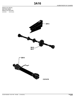 3A16
ALIMENTADOR DO CILINDRO
INDICE DE GRUPO
SECTION INDEX
INDICE DE SECCION
CQ154198 -UN-27JUL02
COLHEITADEIRA 1175/1175H PC9185 (01-AUG-02) 110-A03
PN=517
 