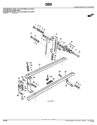 3B6
ALIMENTADOR DO CILINDRO
TRANSMISSAO PARA A PLATAFORMA DE CORTE
CUTTING PLATFORM DRIVE
TRANSMISION PARA LA PLATAFORMA DE CORTE
CQ150401 -UN-26JUL02
g
ESTA RELACAO CONTINUA
110-16 COLHEITADEIRA 1175/1175H PC9185 (01-AUG-02)
PN=534
 