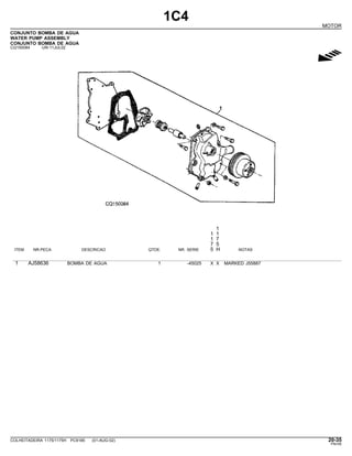 1C4
MOTOR
CONJUNTO BOMBA DE AGUA
WATER PUMP ASSEMBLY
CONJUNTO BOMBA DE AGUA
CQ150084 -UN-11JUL02
g
1
1 1
1 7
7 5
ITEM NR.PECA DESCRICAO QTDE. NR. SERIE 5 H NOTAS
1 AJ58636 BOMBA DE AGUA 1 -45025 X X MARKED J55887
COLHEITADEIRA 1175/1175H PC9185 (01-AUG-02) 20-35
PN=55
 