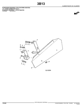 3B13
ALIMENTADOR DO CILINDRO
BLINDAGEM ESQUERDA (C/PLATAFORMA MASTER)
L.H. COVER (W/MASTER PLAT.)
BLINDAGE IZQUIERDA - C/PLAT.MASTER
CQ150284 -UN-27NOV01
g
ESTA RELACAO CONTINUA
110-24 COLHEITADEIRA 1175/1175H PC9185 (01-AUG-02)
PN=542
 