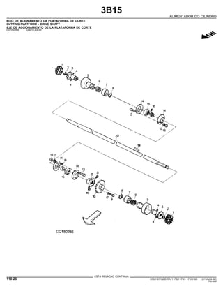 3B15
ALIMENTADOR DO CILINDRO
EIXO DE ACIONAMENTO DA PLATAFORMA DE CORTE
CUTTING PLATFORM - DRIVE SHAFT
EJE DE ACCIONAMIENTO DE LA PLATAFORMA DE CORTE
CQ150285 -UN-11JUL02
g
ESTA RELACAO CONTINUA
110-26 COLHEITADEIRA 1175/1175H PC9185 (01-AUG-02)
PN=544
 