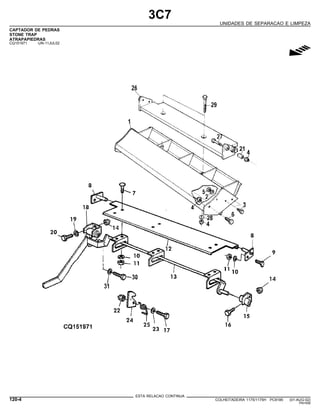 3C7
UNIDADES DE SEPARACAO E LIMPEZA
CAPTADOR DE PEDRAS
STONE TRAP
ATRAPAPIEDRAS
CQ151971 -UN-11JUL02
g
ESTA RELACAO CONTINUA
120-4 COLHEITADEIRA 1175/1175H PC9185 (01-AUG-02)
PN=556
 