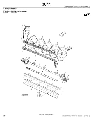 3C11
UNIDADES DE SEPARACAO E LIMPEZA
CILINDRO DE BARRAS
RASP BAR CYLINDER
CILINDRO DESGRANADOR DE BARRAS
CQ150306 -UN-11JUL02
g
ESTA RELACAO CONTINUA
120-8 COLHEITADEIRA 1175/1175H PC9185 (01-AUG-02)
PN=560
 