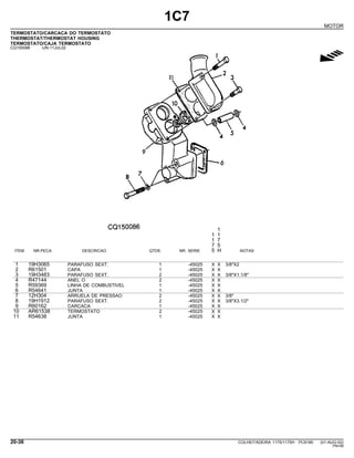 1C7
MOTOR
TERMOSTATO/CARCACA DO TERMOSTATO
THERMOSTAT/THERMOSTAT HOUSING
TERMOSTATO/CAJA TERMOSTATO
CQ150086 -UN-11JUL02
g
1
1 1
1 7
7 5
ITEM NR.PECA DESCRICAO QTDE. NR. SERIE 5 H NOTAS
1 19H3065 PARAFUSO SEXT. 1 -45025 X X 3/8"X2
2 R61501 CAPA 1 -45025 X X
3 19H3483 PARAFUSO SEXT. 2 -45025 X X 3/8"X1.1/8"
4 R47144 ANEL O 2 -45025 X X
5 R59369 LINHA DE COMBUSTIVEL 1 -45025 X X
6 R54641 JUNTA 1 -45025 X X
7 12H304 ARRUELA DE PRESSAO 2 -45025 X X 3/8"
8 19H1912 PARAFUSO SEXT. 2 -45025 X X 3/8"X3.1/2"
9 R60162 CARCACA 1 -45025 X X
10 AR61538 TERMOSTATO 2 -45025 X X
11 R54638 JUNTA 1 -45025 X X
20-38 COLHEITADEIRA 1175/1175H PC9185 (01-AUG-02)
PN=58
 