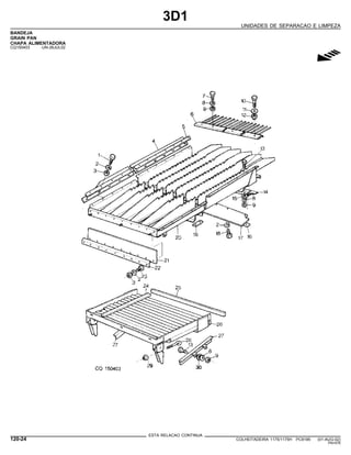 3D1
UNIDADES DE SEPARACAO E LIMPEZA
BANDEJA
GRAIN PAN
CHAPA ALIMENTADORA
CQ150403 -UN-26JUL02
g
ESTA RELACAO CONTINUA
120-24 COLHEITADEIRA 1175/1175H PC9185 (01-AUG-02)
PN=576
 