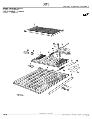 3D5
UNIDADES DE SEPARACAO E LIMPEZA
PENEIRA SUPERIOR E EXTENSAO
CHAFFER AND EXTENTION
CRIBA DE GRANZAS Y EXTENSION
CQ150321 -UN-06NOV01
g
ESTA RELACAO CONTINUA
120-28 COLHEITADEIRA 1175/1175H PC9185 (01-AUG-02)
PN=580
 