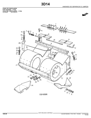 3D14
UNIDADES DE SEPARACAO E LIMPEZA
CAIXA DO VENTILADOR
FAN HOUSING - 1175A
CAJA DEL VENTILADOR - 1175A
CQ150328 -UN-27NOV01
g
ESTA RELACAO CONTINUA
120-38 COLHEITADEIRA 1175/1175H PC9185 (01-AUG-02)
PN=590
 