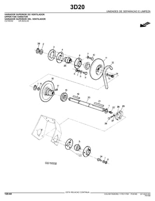 3D20
UNIDADES DE SEPARACAO E LIMPEZA
VARIADOR SUPERIOR DO VENTILADOR
UPPER FAN VARIATOR
VARIADOR SUPERIOR DEL VENTILADOR
CQ150332 -UN-26JUL02
g
ESTA RELACAO CONTINUA
120-44 COLHEITADEIRA 1175/1175H PC9185 (01-AUG-02)
PN=596
 