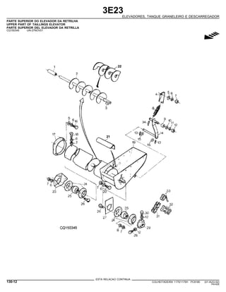 3E23
ELEVADORES, TANQUE GRANELEIRO E DESCARREGADOR
PARTE SUPERIOR DO ELEVADOR DA RETRILHA
UPPER PART OF TAILLINGS ELEVATOR
PARTE SUPERIOR DEL ELEVADOR DA RETRILLA
CQ150349 -UN-27NOV01
g
ESTA RELACAO CONTINUA
130-12 COLHEITADEIRA 1175/1175H PC9185 (01-AUG-02)
PN=626
 
