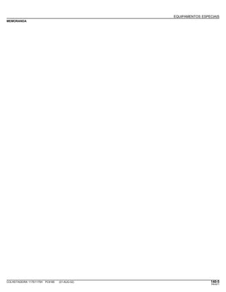 EQUIPAMENTOS ESPECIAIS
MEMORANDA
COLHEITADEIRA 1175/1175H PC9185 (01-AUG-02) 140-5
PN=671
 