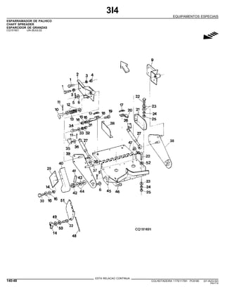 3I4
EQUIPAMENTOS ESPECIAIS
ESPARRAMADOR DE PALHICO
CHAFF SPREADER
ESPARCIDOR DE GRANZAS
CQ151601 -UN-26JUL02
g
ESTA RELACAO CONTINUA
140-48 COLHEITADEIRA 1175/1175H PC9185 (01-AUG-02)
PN=714
 