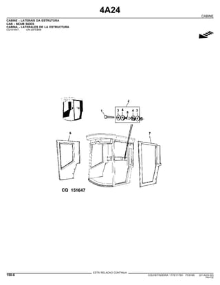 4A24
CABINE
CABINE - LATERAIS DA ESTRUTURA
CAB - BEAM SIDES
CABINA - LATERALES DE LA ESTRUCTURA
CQ151647 -UN-20FEB98
g
ESTA RELACAO CONTINUA
150-6 COLHEITADEIRA 1175/1175H PC9185 (01-AUG-02)
PN=732
 