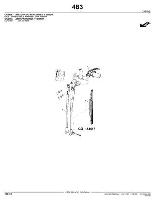 4B3
CABINE
CABINE - LIMPADOR DO PARA-BRISA E MOTOR
CAB - WINDSHIELD RIPPERS AND MOTOR
CABINA - LIMPIAPARABRISA Y MOTOR
CQ151657 -UN-20FEB98
g
ESTA RELACAO CONTINUA
150-10 COLHEITADEIRA 1175/1175H PC9185 (01-AUG-02)
PN=736
 