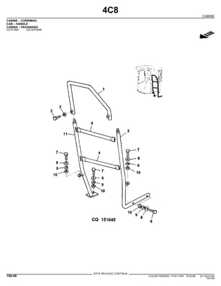 4C8
CABINE
CABINE - CORRIMAO
CAB - HANDLE
CABINA - PEGAMANO
CQ151645 -UN-20FEB98
g
ESTA RELACAO CONTINUA
150-40 COLHEITADEIRA 1175/1175H PC9185 (01-AUG-02)
PN=766
 