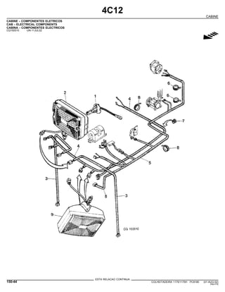 4C12
CABINE
CABINE - COMPONENTES ELETRICOS
CAB - ELECTRICAL COMPONENTS
CABINA - COMPONENTES ELECTRICOS
CQ150510 -UN-11JUL02
g
ESTA RELACAO CONTINUA
150-44 COLHEITADEIRA 1175/1175H PC9185 (01-AUG-02)
PN=770
 