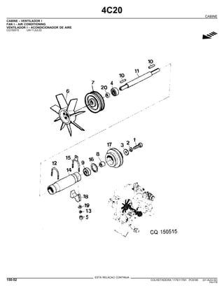 4C20
CABINE
CABINE - VENTILADOR I
FAN I - AIR CONDITIONING
VENTILADOR I - ACONDICIONADOR DE AIRE
CQ150515 -UN-11JUL02
g
ESTA RELACAO CONTINUA
150-52 COLHEITADEIRA 1175/1175H PC9185 (01-AUG-02)
PN=778
 