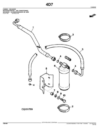 4D7
CABINE
CABINE - SECADOR
RECEIVER-DRYER - AIR CONDITIONING
SECADOR - ACONDICIONADOR DE AIRE
CQ151799 -UN-04OCT99
g
ESTA RELACAO CONTINUA
150-64 COLHEITADEIRA 1175/1175H PC9185 (01-AUG-02)
PN=790
 