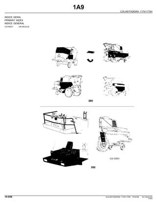 1A9
COLHEITADEIRA 1175/1175H
INDICE GERAL
PRIMARY INDEX
INDICE GENERAL
CQ150531 -UN-26JUL02
10-A08 COLHEITADEIRA 1175/1175H PC9185 (01-AUG-02)
PN=8
 
