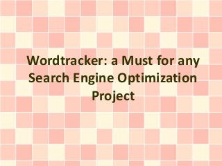 Wordtracker: a Must for any
Search Engine Optimization
         Project
 