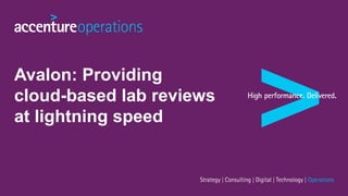 Avalon: Providing
cloud-based lab reviews
at lightning speed
 