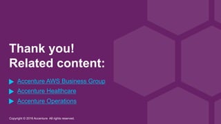 Copyright © 2016 Accenture All rights reserved.
Thank you!
Related content:
Accenture AWS Business Group
Accenture Healthcare
Accenture Operations
 
