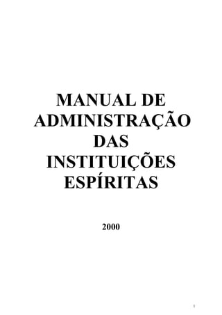 MANUAL DE
ADMINISTRAÇÃO
      DAS
 INSTITUIÇÕES
   ESPÍRITAS

     2000




                1
 