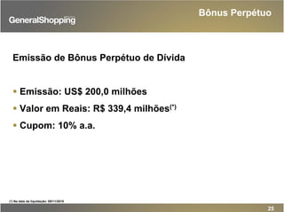 25
Emissão de Bônus Perpétuo de Dívida
Emissão: US$ 200,0 milhões
Valor em Reais: R$ 339,4 milhões(*)
Cupom: 10% a.a.
Bônus Perpétuo
(*) Na data da liquidação: 09/11/2010
 