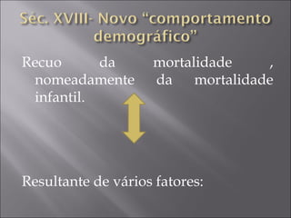 Recuo da mortalidade ,
nomeadamente da mortalidade
infantil.
Resultante de vários fatores:
 